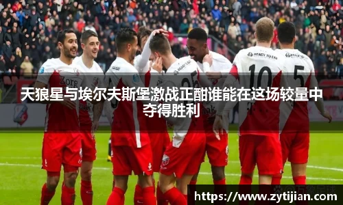 天狼星与埃尔夫斯堡激战正酣谁能在这场较量中夺得胜利