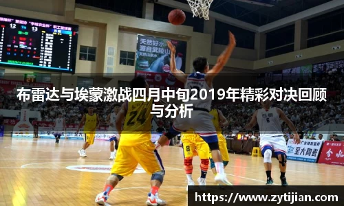 布雷达与埃蒙激战四月中旬2019年精彩对决回顾与分析